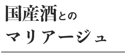 国産酒とのマリアージュ