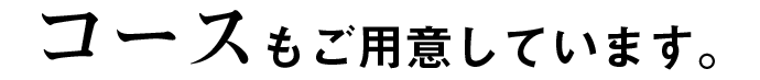 コースもご用意しています。